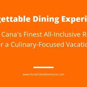 Unforgettable Dining Experiences: The Best All-Inclusive Food in Punta Cana Resorts