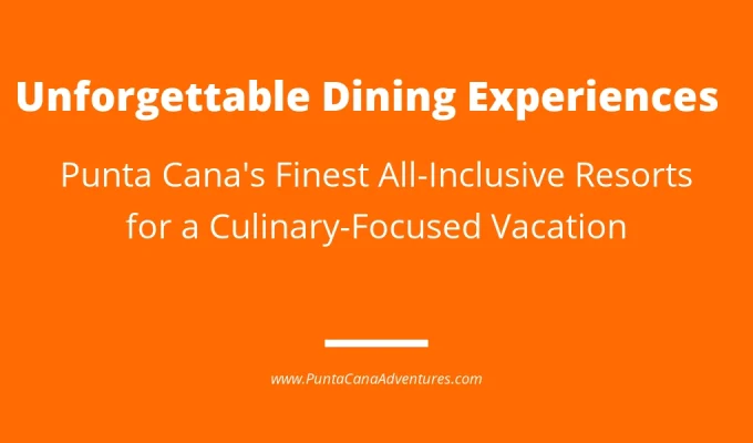 Unforgettable Dining Experiences: The Best All-Inclusive Food in Punta Cana Resorts