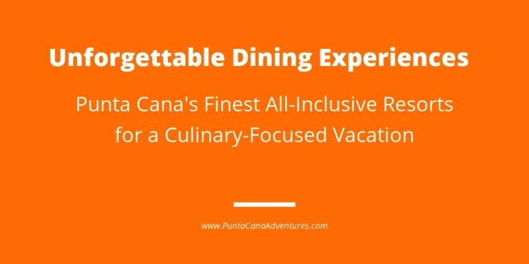 Unforgettable Dining Experiences: The Best All-Inclusive Food in Punta Cana Resorts