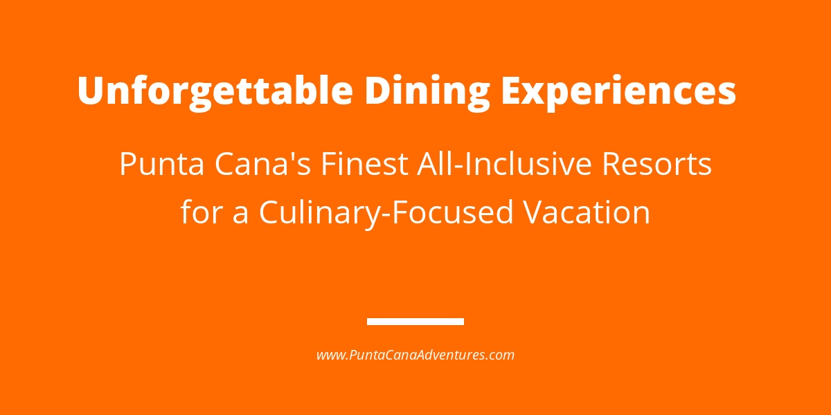 Experiencias gastronómicas inolvidables: La Mejor Comida Todo Incluido en los Resorts de Punta Cana